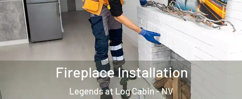 Fireplace Installation Legends at Log Cabin - NV