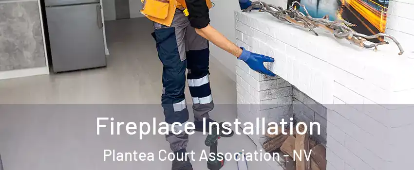 Fireplace Installation Plantea Court Association - NV