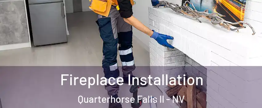 Fireplace Installation Quarterhorse Falls II - NV