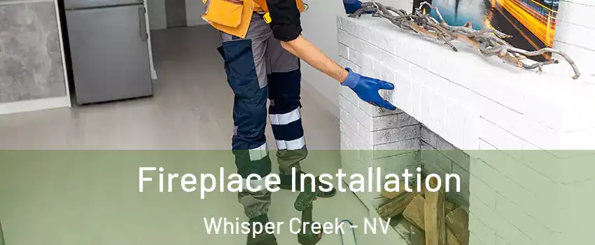 Fireplace Installation Whisper Creek - NV