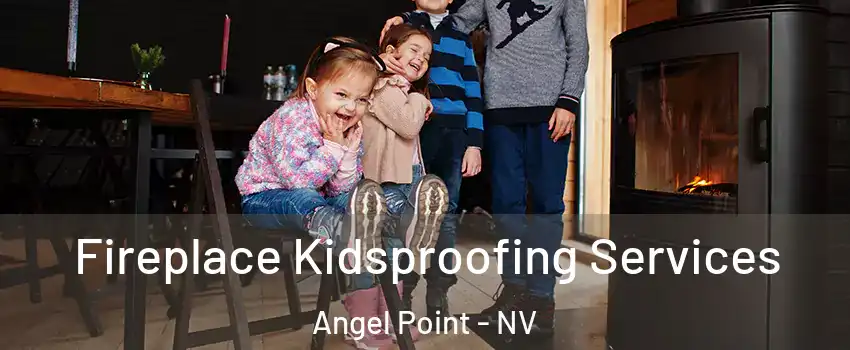 Fireplace Kidsproofing Services Angel Point - NV