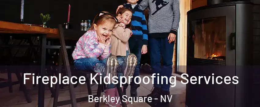 Fireplace Kidsproofing Services Berkley Square - NV