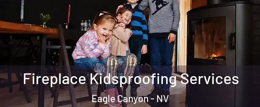 Fireplace Kidsproofing Services Eagle Canyon - NV