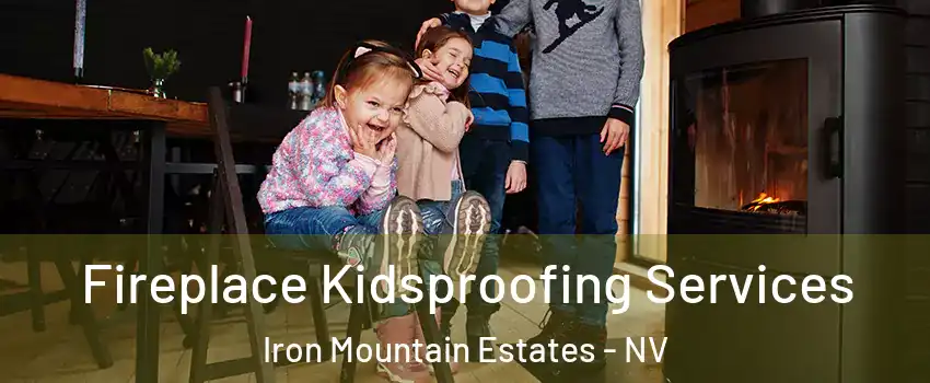 Fireplace Kidsproofing Services Iron Mountain Estates - NV