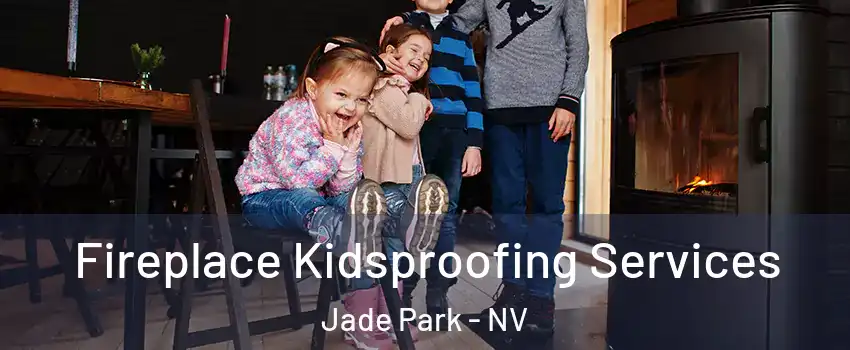 Fireplace Kidsproofing Services Jade Park - NV