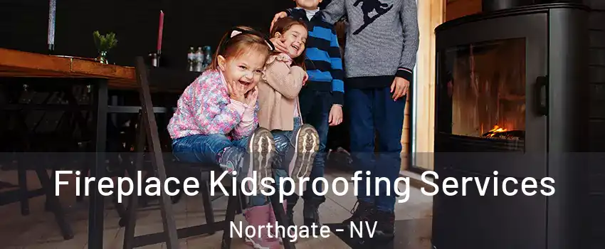 Fireplace Kidsproofing Services Northgate - NV