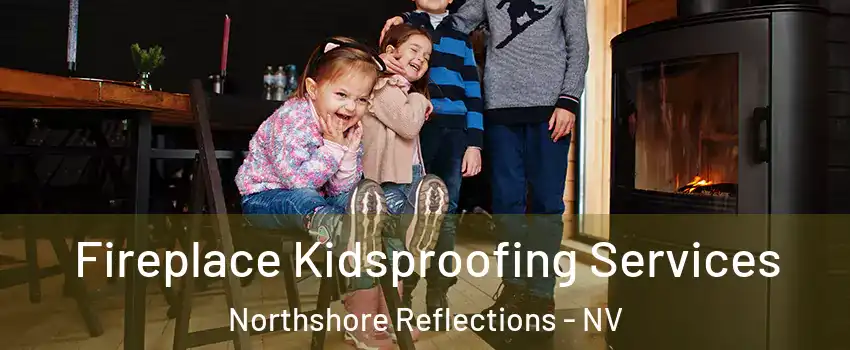Fireplace Kidsproofing Services Northshore Reflections - NV