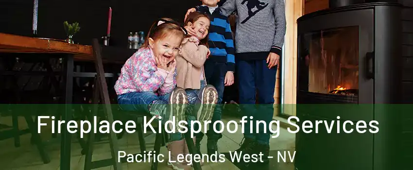 Fireplace Kidsproofing Services Pacific Legends West - NV