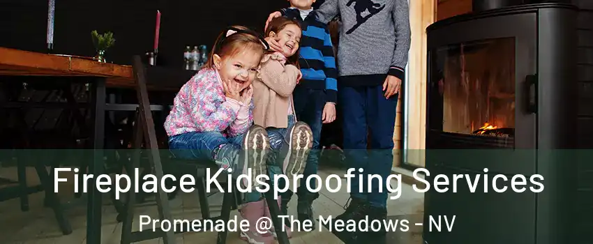 Fireplace Kidsproofing Services Promenade @ The Meadows - NV