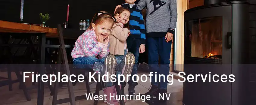 Fireplace Kidsproofing Services West Huntridge - NV
