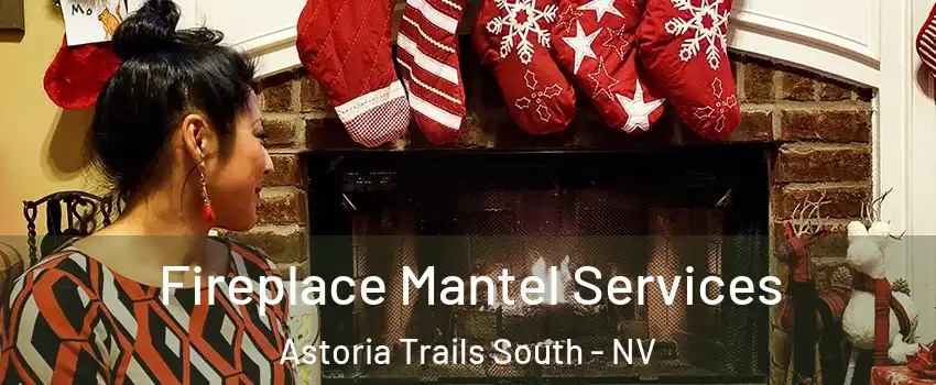 Fireplace Mantel Services Astoria Trails South - NV