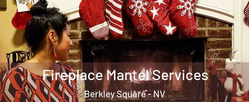 Fireplace Mantel Services Berkley Square - NV