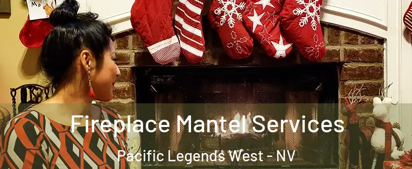 Fireplace Mantel Services Pacific Legends West - NV