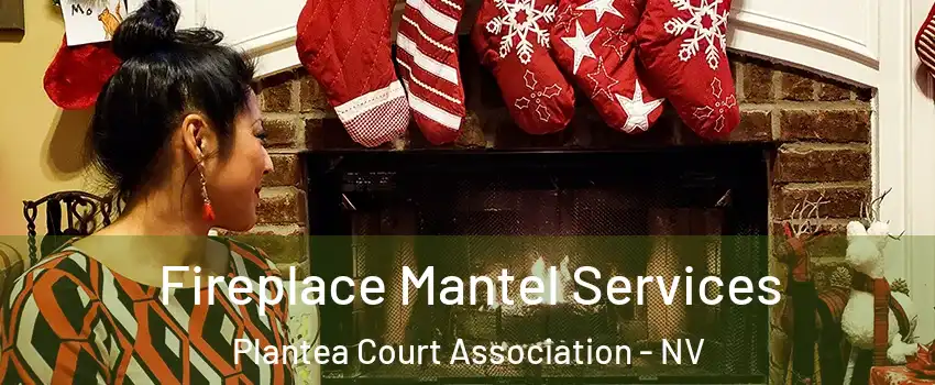 Fireplace Mantel Services Plantea Court Association - NV