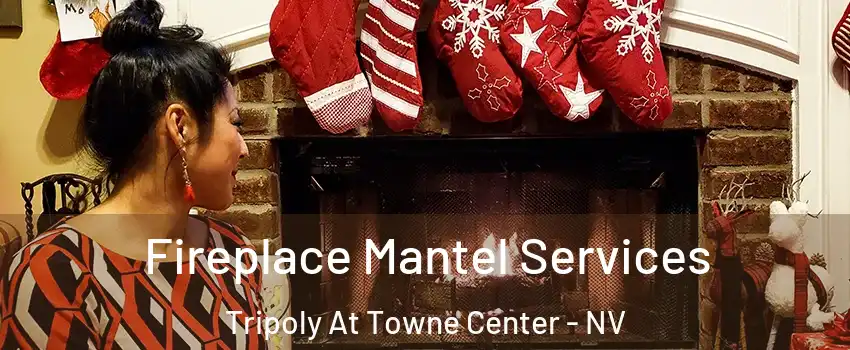 Fireplace Mantel Services Tripoly At Towne Center - NV