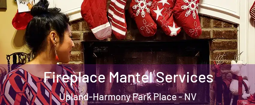 Fireplace Mantel Services Upland-Harmony Park Place - NV