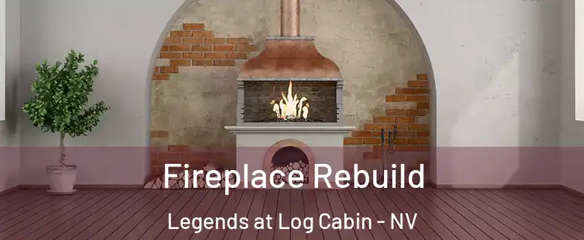 Fireplace Rebuild Legends at Log Cabin - NV