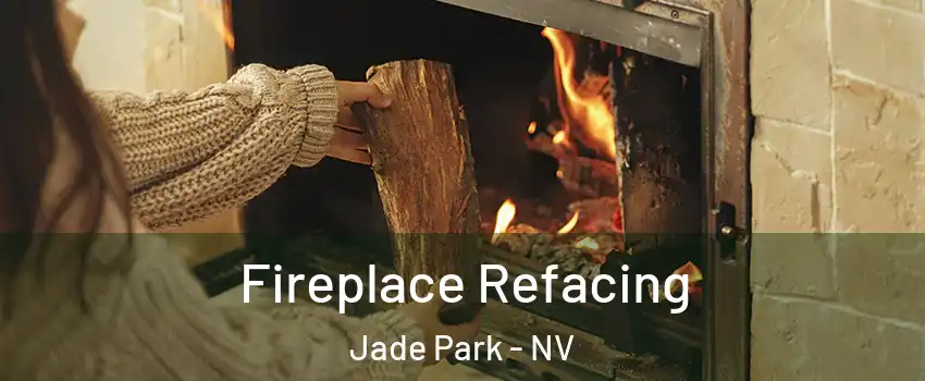 Fireplace Refacing Jade Park - NV