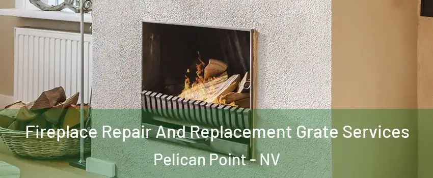 Fireplace Repair And Replacement Grate Services Pelican Point - NV