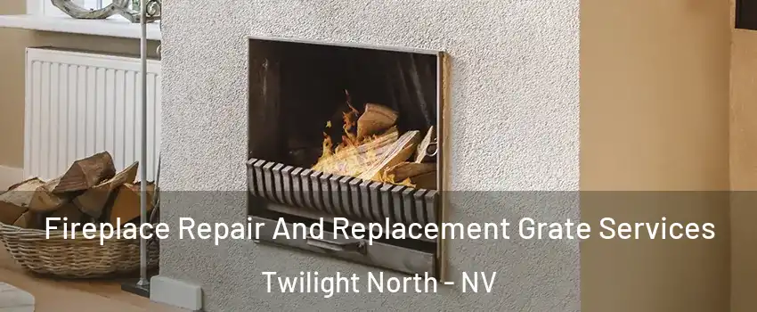 Fireplace Repair And Replacement Grate Services Twilight North - NV