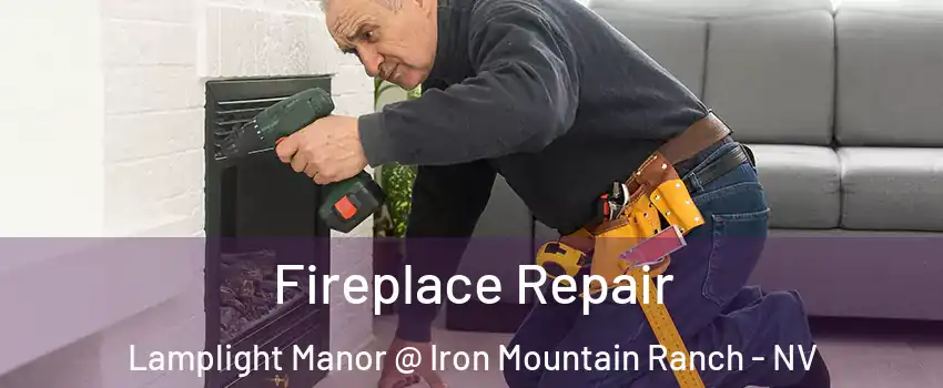 Fireplace Repair Lamplight Manor @ Iron Mountain Ranch - NV