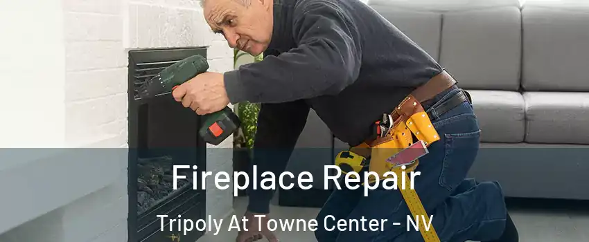 Fireplace Repair Tripoly At Towne Center - NV