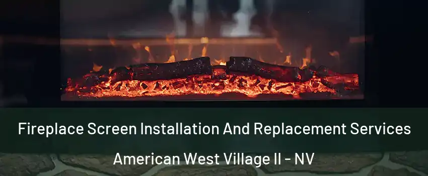 Fireplace Screen Installation And Replacement Services American West Village II - NV