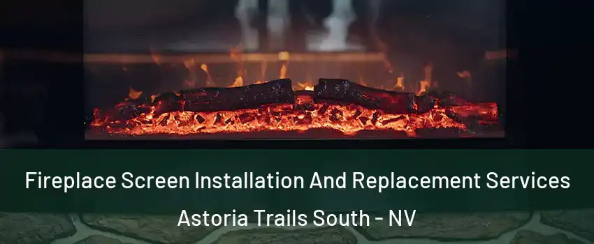 Fireplace Screen Installation And Replacement Services Astoria Trails South - NV