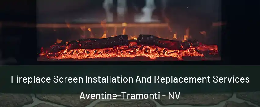 Fireplace Screen Installation And Replacement Services Aventine-Tramonti - NV