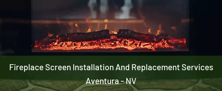 Fireplace Screen Installation And Replacement Services Aventura - NV