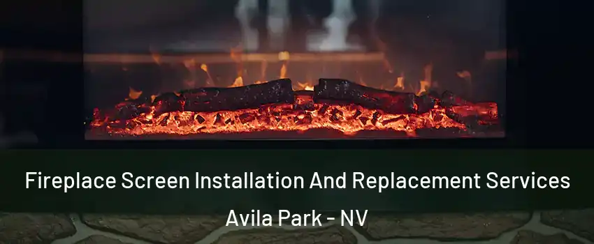 Fireplace Screen Installation And Replacement Services Avila Park - NV