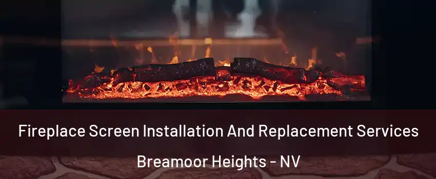 Fireplace Screen Installation And Replacement Services Breamoor Heights - NV