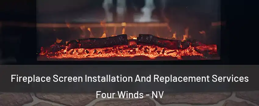 Fireplace Screen Installation And Replacement Services Four Winds - NV