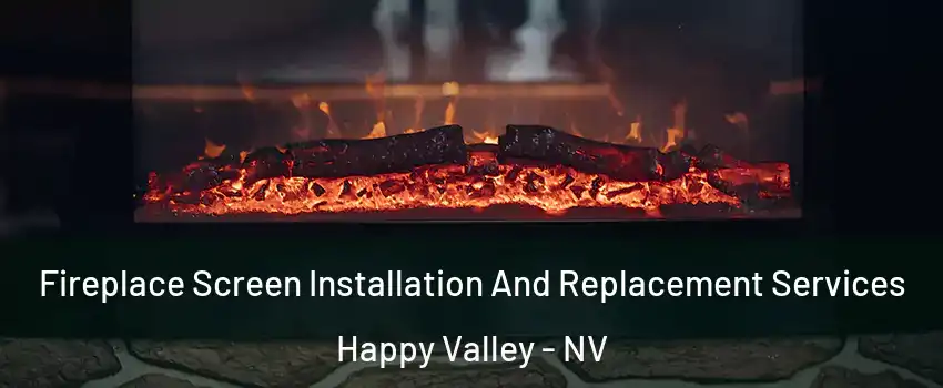 Fireplace Screen Installation And Replacement Services Happy Valley - NV