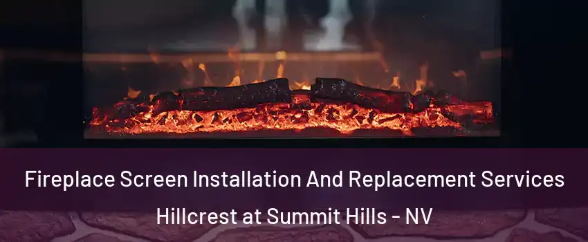 Fireplace Screen Installation And Replacement Services Hillcrest at Summit Hills - NV