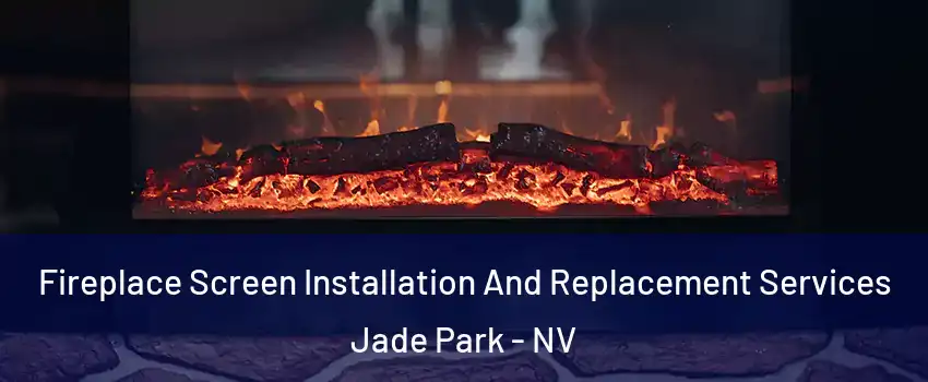 Fireplace Screen Installation And Replacement Services Jade Park - NV