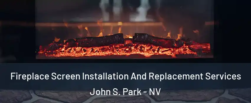 Fireplace Screen Installation And Replacement Services John S. Park - NV