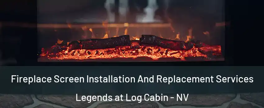 Fireplace Screen Installation And Replacement Services Legends at Log Cabin - NV