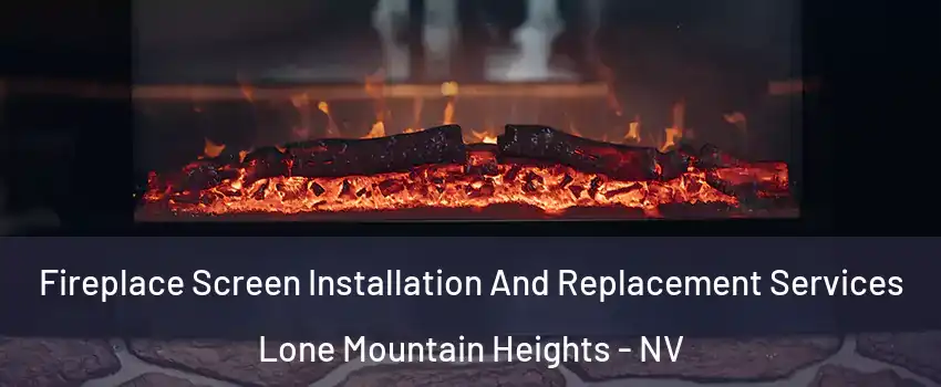 Fireplace Screen Installation And Replacement Services Lone Mountain Heights - NV