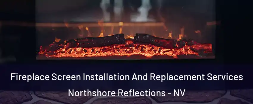 Fireplace Screen Installation And Replacement Services Northshore Reflections - NV