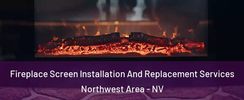 Fireplace Screen Installation And Replacement Services Northwest Area - NV