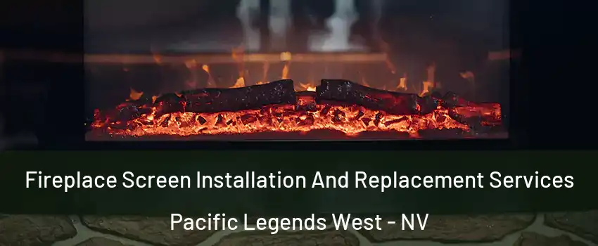 Fireplace Screen Installation And Replacement Services Pacific Legends West - NV