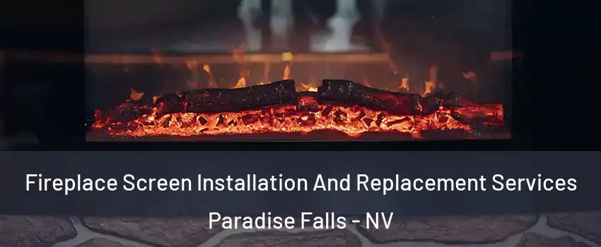Fireplace Screen Installation And Replacement Services Paradise Falls - NV