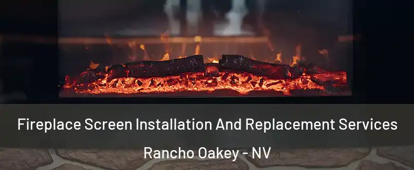 Fireplace Screen Installation And Replacement Services Rancho Oakey - NV