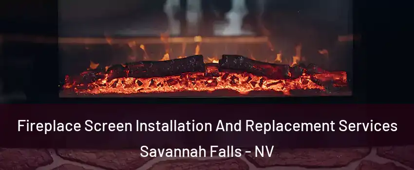 Fireplace Screen Installation And Replacement Services Savannah Falls - NV