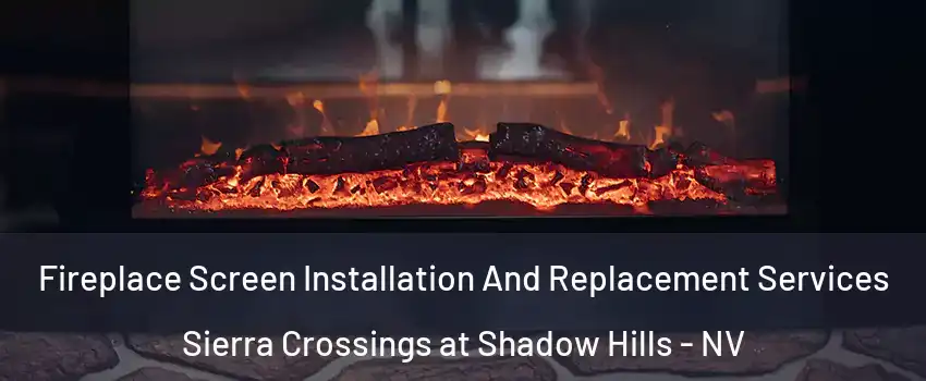 Fireplace Screen Installation And Replacement Services Sierra Crossings at Shadow Hills - NV