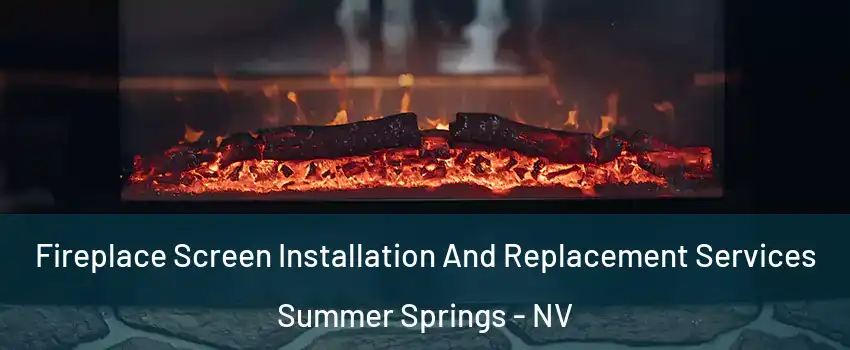 Fireplace Screen Installation And Replacement Services Summer Springs - NV