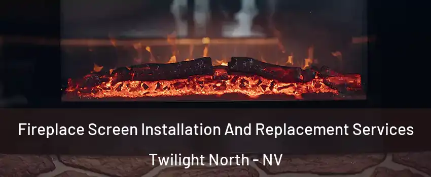 Fireplace Screen Installation And Replacement Services Twilight North - NV