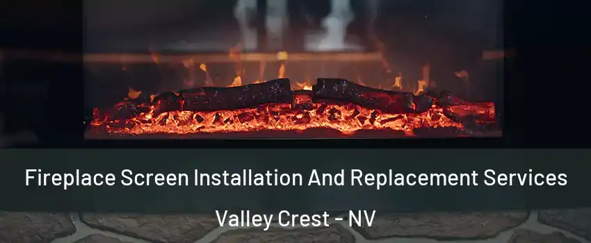 Fireplace Screen Installation And Replacement Services Valley Crest - NV