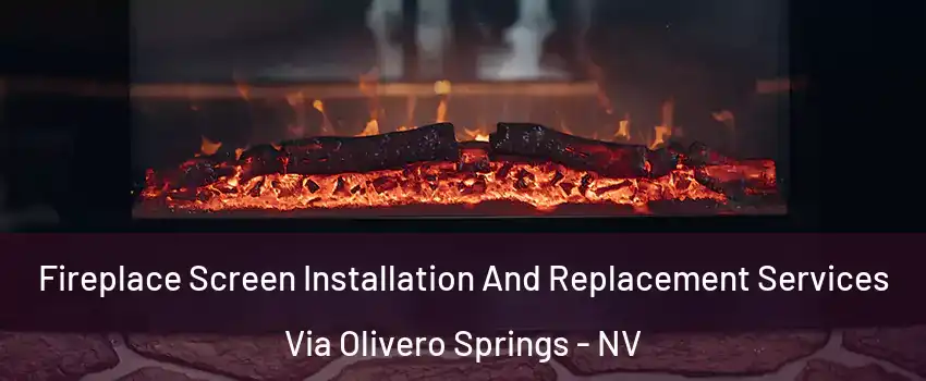 Fireplace Screen Installation And Replacement Services Via Olivero Springs - NV